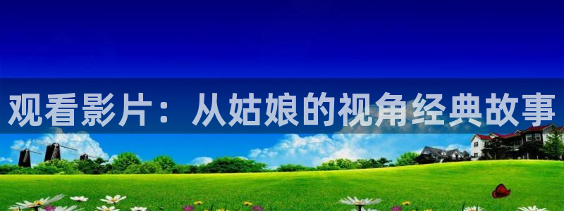 秋霞电影网9：观看影片：从姑娘的视角经典故事