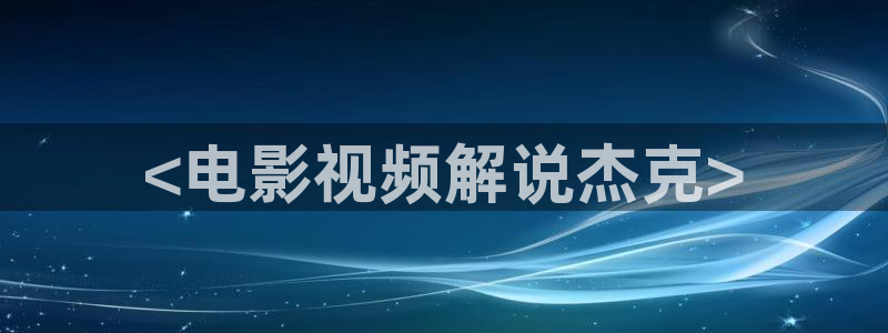 秋霞网日韩伦理片：<电影视频解说杰克>